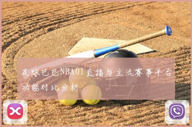 足球巴巴NBA01直播与主流赛事平台功能对比分析